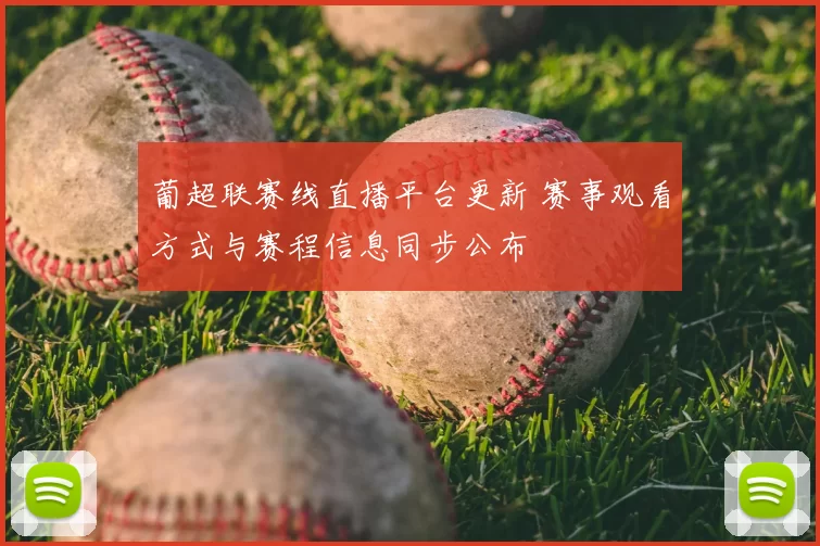 葡超联赛线直播平台更新 赛事观看方式与赛程信息同步公布