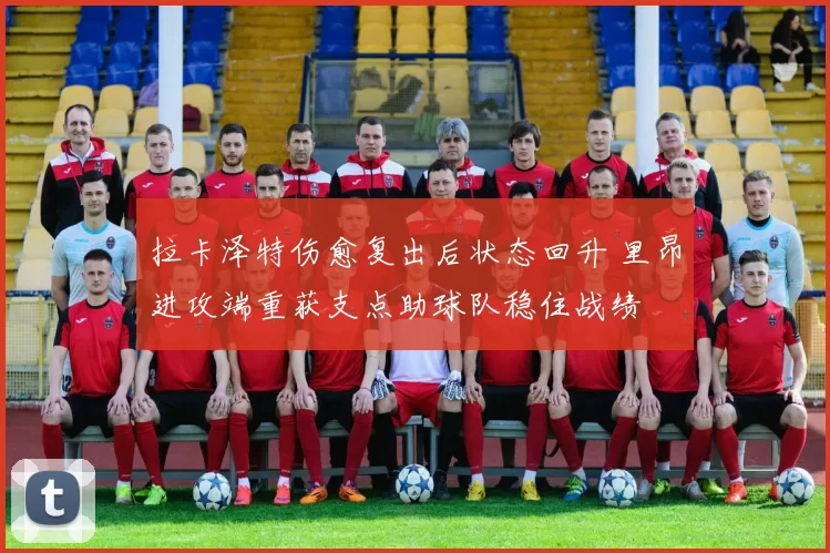 拉卡泽特伤愈复出后状态回升 里昂进攻端重获支点助球队稳住战绩