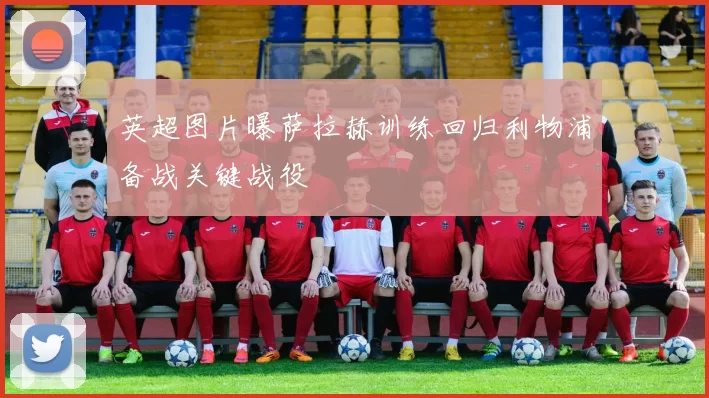 英超图片曝萨拉赫训练回归利物浦备战关键战役