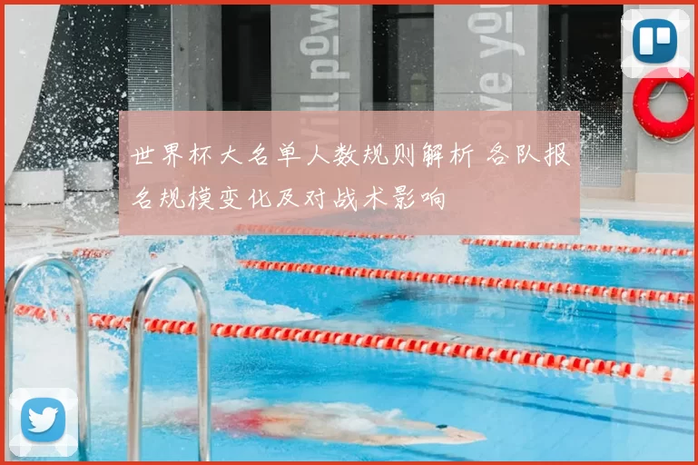 世界杯大名单人数规则解析 各队报名规模变化及对战术影响