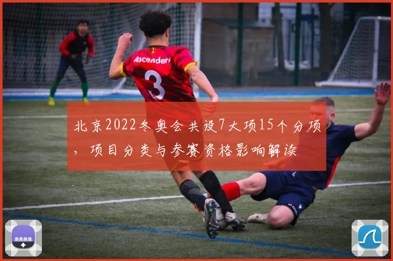 北京2022冬奥会共设7大项15个分项，项目分类与参赛资格影响解读