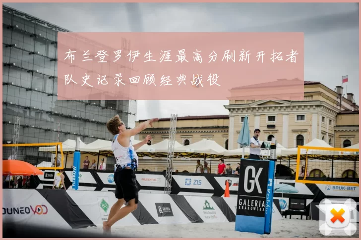 布兰登罗伊生涯最高分刷新开拓者队史记录回顾经典战役